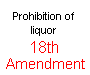 18th Amendment To The Constitution Prohibition of liquor  **** Section 1. After one year from the ratification of this article, the manufacture, sale, or transportation of intoxicating liquors within, the importation thereof into, or the exportation thereof from the United States and all territory subject to the jurisdiction thereof for beverage purposes is hereby prohibited. Section 2. The Congress and the several States shall have concurrent power to enforce this article by appropriate legislation.
Section 3. This article shall be inoperative unless it shall have been ratified as an amendment to the Constitution by the legislatures of the several States, as provided in the Constitution, within seven years from the date of the submission hereof to the States by the Congress *** .