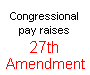 27th Amendment To The Constitution  Congressional pay raises **** No law, varying the compensation for the services of the Senators and Representatives, shall take effect, until an election of Representatives shall have intervened. **** 